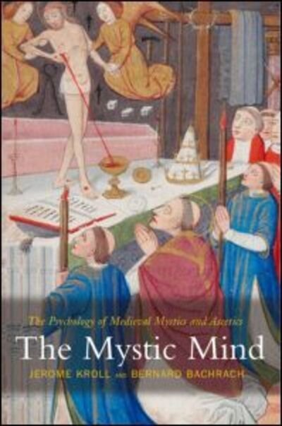Cover for Kroll, Jerome (University of Minnesota, USA) · The Mystic Mind: The Psychology of Medieval Mystics and Ascetics (Paperback Bog) (2005)
