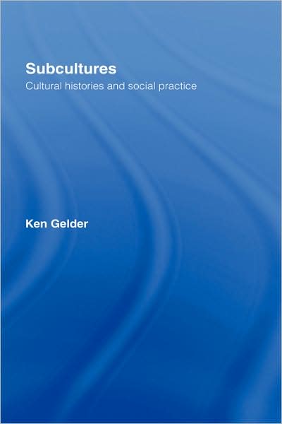 Cover for Gelder, Ken (University of Melbourne, Australia) · Subcultures: Cultural Histories and Social Practice (Hardcover Book) (2007)