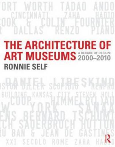 Cover for Ronnie Self · The Architecture of Art Museums: A Decade of Design: 2000 - 2010 (Gebundenes Buch) (2014)