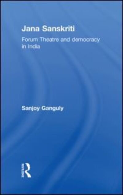 Cover for Sanjoy Ganguly · Jana Sanskriti: Forum Theatre and Democracy in India (Hardcover Book) (2010)