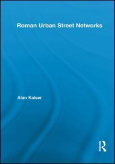 Cover for Kaiser, Alan (University of Evansville, USA) · Roman Urban Street Networks: Streets and the Organization of Space in Four Cities - Routledge Studies in Archaeology (Taschenbuch) (2013)