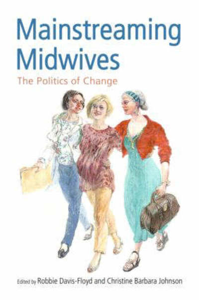 Cover for Robbie Davis-floyd · Mainstreaming Midwives: The Politics of Change (Paperback Book) [New edition] (2006)