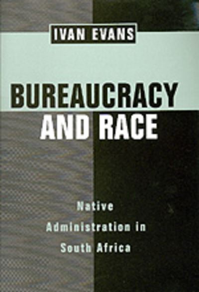 Cover for Ivan Evans · Bureaucracy and Race: Native Administration in South Africa - Perspectives on Southern Africa (Hardcover Book) (1997)