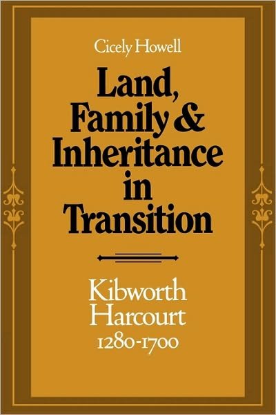 Land, Family and Inheritance in Transition: Kibworth Harcourt 1280–1700 - Cicely Howell - Bøger - Cambridge University Press - 9780521142519 - 10. juni 2010