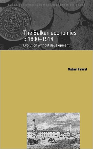 Cover for Palairet, Michael R. (University of Edinburgh) · The Balkan Economies c.1800-1914: Evolution without Development - Cambridge Studies in Modern Economic History (Hardcover Book) (1997)