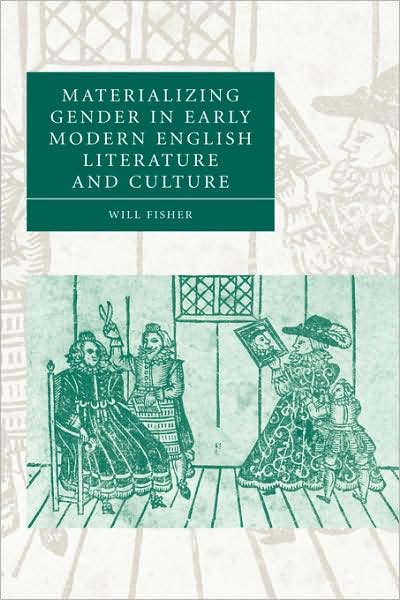 Cover for Fisher, Will (Lehman College, City University of New York) · Materializing Gender in Early Modern English Literature and Culture - Cambridge Studies in Renaissance Literature and Culture (Hardcover Book) (2006)