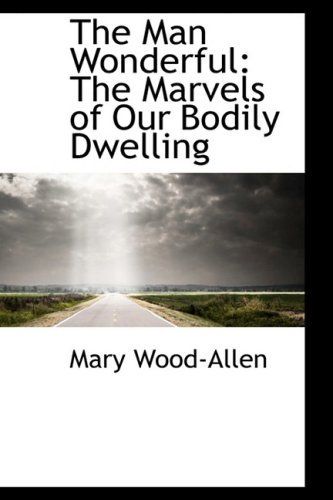 Cover for Mary Wood-allen · The Man Wonderful: the Marvels of Our Bodily Dwelling (Pocketbok) (2008)