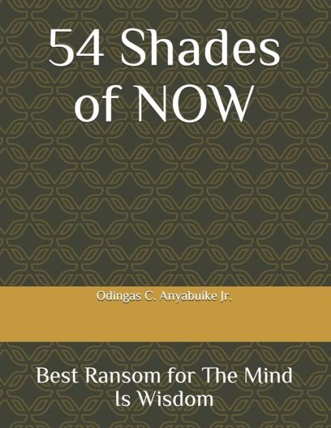 Cover for Odingas C Anyabuike Jr · 54 Shades of NOW : Best Ransom for The Mind is Wisdom (Taschenbuch) (2020)