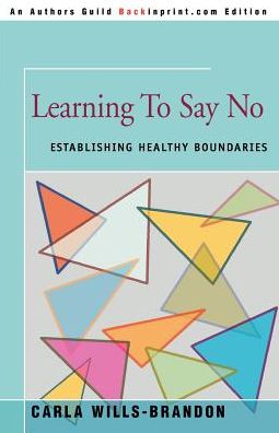 Learning to Say No: Establishing Healthy Boundaries - Carla Wills-brandon - Books - iUniverse - 9780595093519 - May 1, 2000