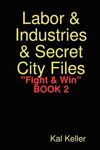 Cover for Kal Keller · Labor &amp; Industries &amp; Secret City Files Fight &amp; Win (Pocketbok) (2008)