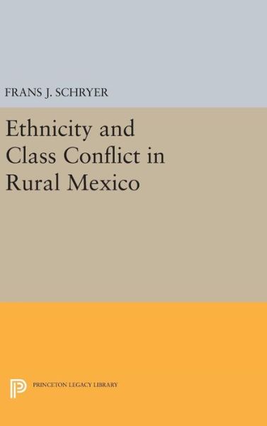 Cover for Frans J. Schryer · Ethnicity and Class Conflict in Rural Mexico - Princeton Legacy Library (Hardcover Book) (2016)