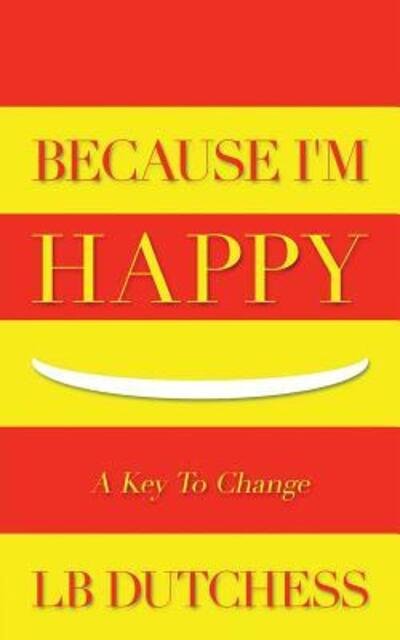 Cover for LB Dutchess · Because I'm Happy : A Key To Change (Paperback Book) (2015)