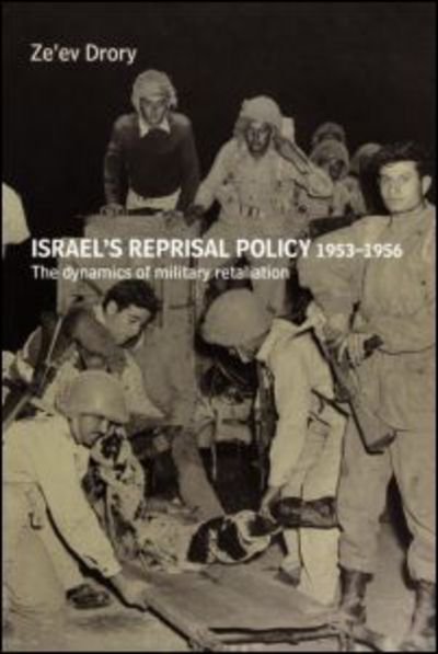 Israel's Reprisal Policy, 1953-1956: The Dynamics of Military Retaliation - Cass Military Studies - Ze'ev Drory - Books - Taylor & Francis Ltd - 9780714685519 - December 13, 2004