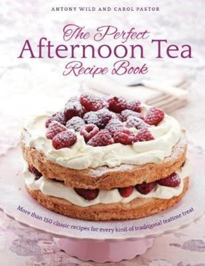 Cover for Antony Wild · The Perfect Afternoon Tea Recipe Book: More than 200 classic recipes for every kind of traditional teatime treat (Hardcover Book) (2018)