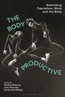 Cover for Blayney Steffan · The Body Productive: Rethinking Capitalism, Work and the Body (Hardcover Book) (2023)