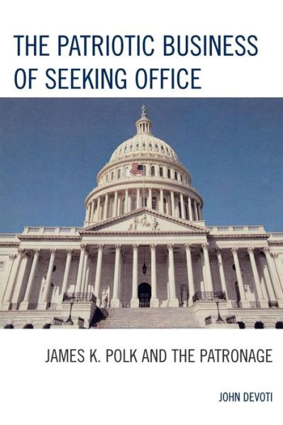 Cover for John Devoti · The Patriotic Business of Seeking Office: James K. Polk and the Patronage (Paperback Book) (2006)