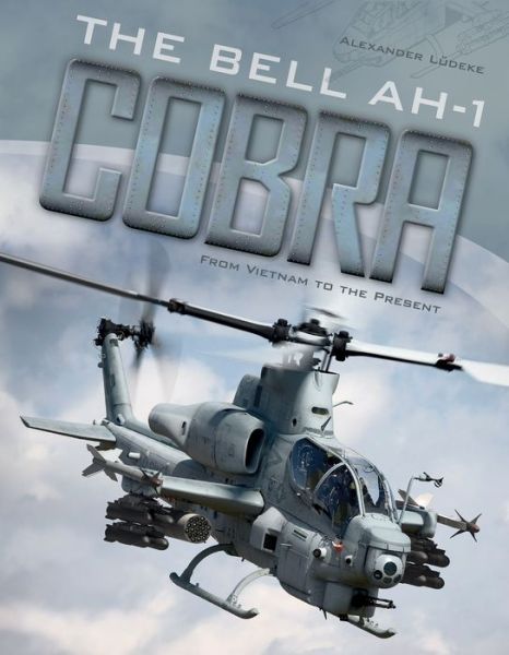 The Bell AH-1 Cobra: From Vietnam to the Present - Alexander Ludeke - Books - Schiffer Publishing Ltd - 9780764354519 - February 28, 2018