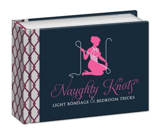 Naughty Knots: Light Bondage and Bedroom Tricks - Potter Gift - Bücher - Random House USA Inc - 9780770434519 - 31. Dezember 2013