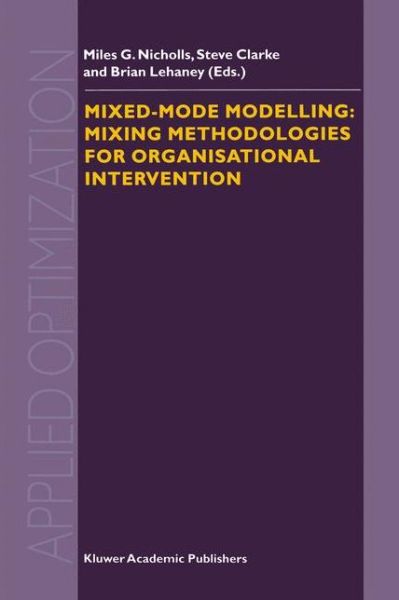 Mixed-Mode Modelling: Mixing Methodologies For Organisational Intervention - Applied Optimization - Miles G Nicholls - Books - Springer - 9780792371519 - October 31, 2001