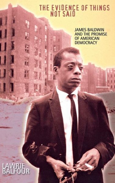 Cover for Lawrie Balfour · The Evidence of Things Not Said: James Baldwin and the Promise of American Democracy (Hardcover Book) (2000)