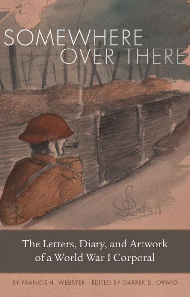Cover for Francis H. Webster · Somewhere Over There: The Letters, Diary, and Artwork of a World War I Corporal (Paperback Book) (2019)