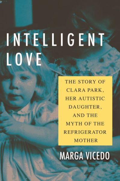 Cover for Marga Vicedo · Intelligent Love: The Story of Clara Park, Her Autistic Daughter, and the Myth of the Refrigerator Mother (Paperback Book) (2022)