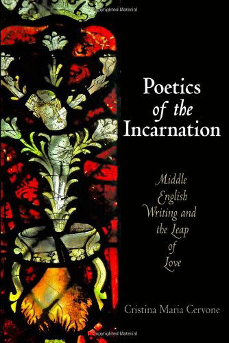Cover for Cristina Maria Cervone · Poetics of the Incarnation: Middle English Writing and the Leap of Love - The Middle Ages Series (Hardcover Book) (2013)