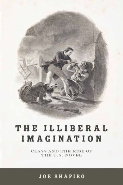 Cover for Joe Shapiro · The Illiberal Imagination: Class and the Rise of the U.S. Novel (Paperback Book) (2017)
