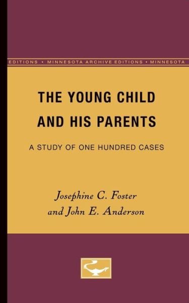 The Young Child and His Parents: A Study of One-Hundred Cases - Institute of Child Welfare, Monograph - Josephine Foster - Books - University of Minnesota Press - 9780816671519 - 1927