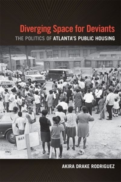 Cover for Akira Drake Rodriguez · Diverging Space for Deviants: The Politics of Atlanta's Public Housing (Hardcover Book) (2021)