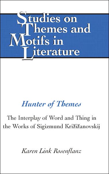 Cover for Karen Link Rosenflanz · Hunter of Themes: The Interplay of Word and Thing in the Works of Sigizmund Krzizanovskij - Studies on Themes and Motifs in Literature (Hardcover Book) (2005)