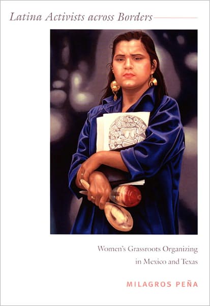 Cover for Milagros Pena · Latina Activists across Borders: Women's Grassroots Organizing in Mexico and Texas (Paperback Book) (2007)