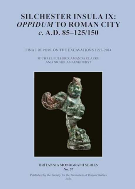 Prof Michael Fulford · Silchester Insula IX: Oppidum to Roman City C. A.D. 85-125/150: Final Report on the Excavations 1997-2014 - Britannia Monograph (Paperback Book) (2024)