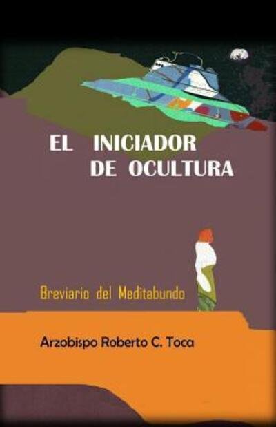 Cover for Arz. Roberto C. Toca · El Iniciador de Ocultura (Pocketbok) (2016)