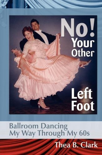 Cover for Thea B Clark · No! Your Other Left Foot: Ballroom Dancing My Way Through My 60s (Paperback Bog) (2012)