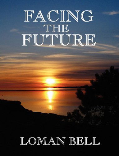 Facing the Future - Loman Bell - Books - Wood Island Prints - 9780986606519 - June 16, 2010