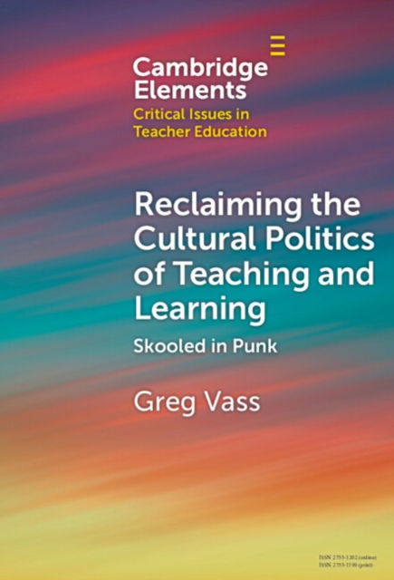 Cover for Vass, Greg (Griffith University, Queensland) · Reclaiming the Cultural Politics of Teaching and Learning: Skooled in Punk - Elements in Critical Issues in Teacher Education (Hardcover Book) (2024)