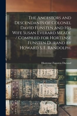 Cover for Hortense Funsten 1876- Durand · The Ancestors and Descendants of Colonel David Funsten and His Wife Susan Everard Meade / Compiled for Hortense Funsten Durand by Howard S. F. Randolph. (Paperback Book) (2021)