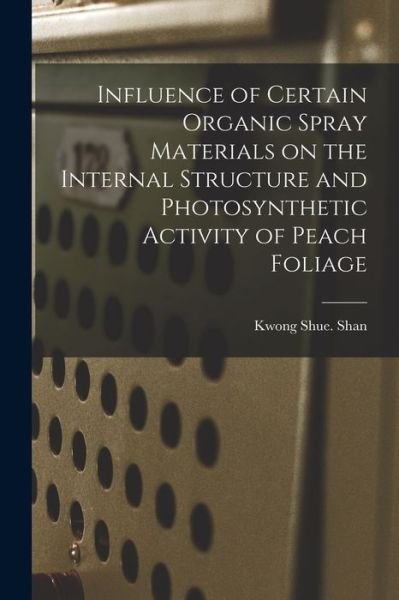 Cover for Kwong Shue Shan · Influence of Certain Organic Spray Materials on the Internal Structure and Photosynthetic Activity of Peach Foliage (Paperback Bog) (2021)