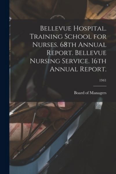 Cover for Board of Managers · Bellevue Hospital. Training School for Nurses. 68th Annual Report. Bellevue Nursing Service. 16th Annual Report.; 1941 (Pocketbok) (2021)