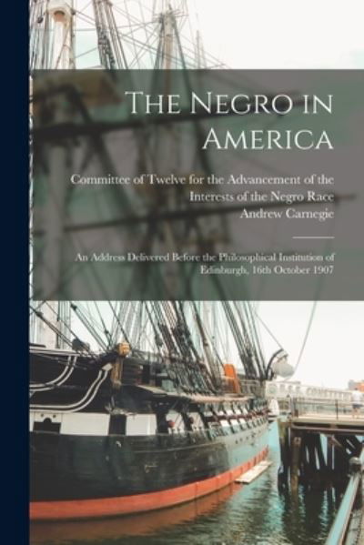 Cover for Andrew Carnegie · Negro in America; an Address Delivered Before the Philosophical Institution of Edinburgh, 16th October 1907 (Bok) (2022)