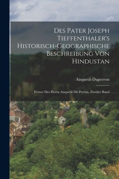 Cover for Anquetil-Duperron · Des Pater Joseph Tieffenthaler's Historisch-Geographische Beschreibung Von Hindustan (Book) (2022)