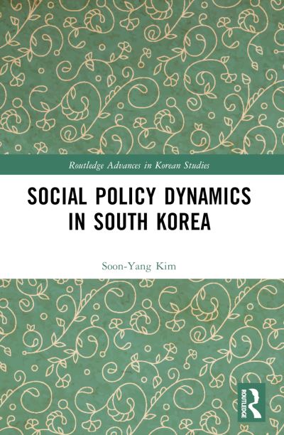 Cover for Kim, Soon-Yang (Department of Public Administration,College of Political Science and Public Administration, Yeungnam University) · Social Policy Dynamics in South Korea - Routledge Advances in Korean Studies (Paperback Book) (2024)