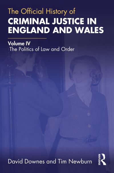 Cover for Downes, David (London School of Economics, UK) · The Official History of Criminal Justice in England and Wales: Volume IV: The Politics of Law and Order - Government Official History Series (Hardcover Book) (2022)