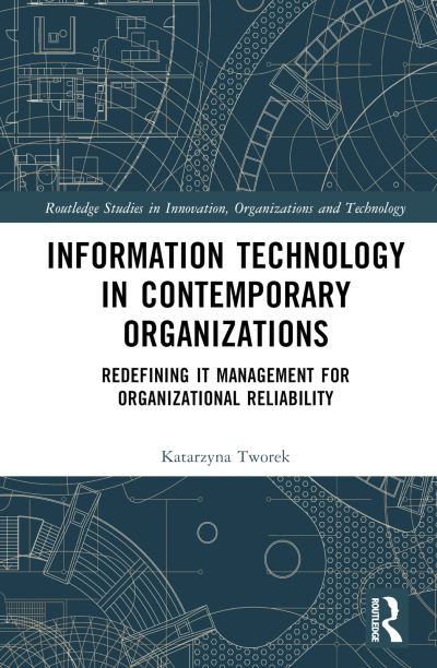 Cover for Katarzyna Tworek · Information Technology in Contemporary Organizations: Redefining IT Management for Organizational Reliability - Routledge Studies in Innovation, Organizations and Technology (Hardcover Book) (2023)