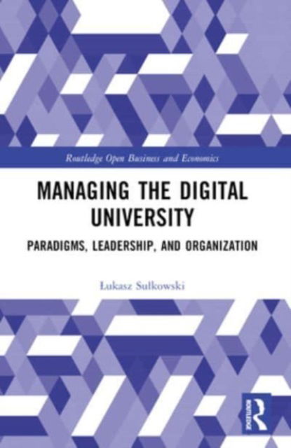 Lukasz Sulkowski · Managing the Digital University: Paradigms, Leadership, and Organization - Routledge Open Business and Economics (Paperback Book) (2024)