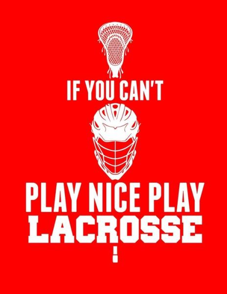 Cover for Kanig Designs · If You Can't Play Nice Play Lacrosse (Paperback Book) (2019)