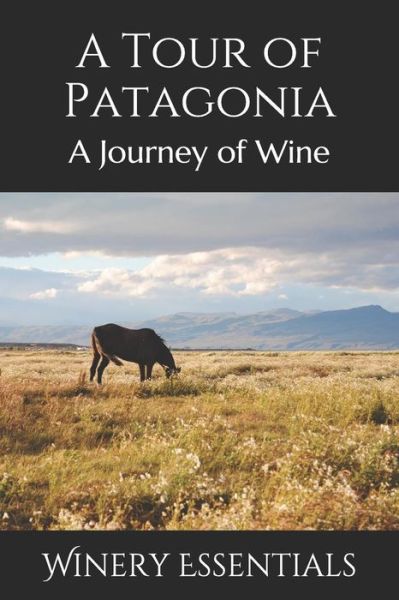 Cover for Winery Essentials · A Tour of Patagonia : A Journey of Wine (Paperback Book) (2019)