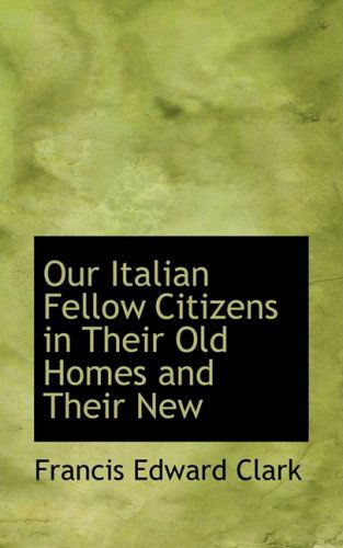 Cover for Francis Edward Clark · Our Italian Fellow Citizens in Their Old Homes and Their New (Paperback Book) (2009)