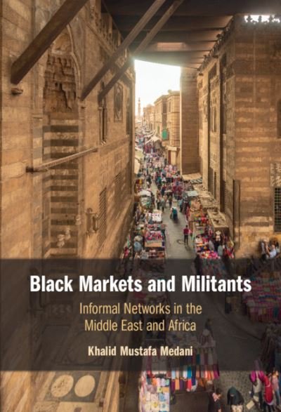 Cover for Medani, Khalid Mustafa (McGill University, Montreal) · Black Markets and Militants: Informal Networks in the Middle East and Africa (Innbunden bok) [New edition] (2021)